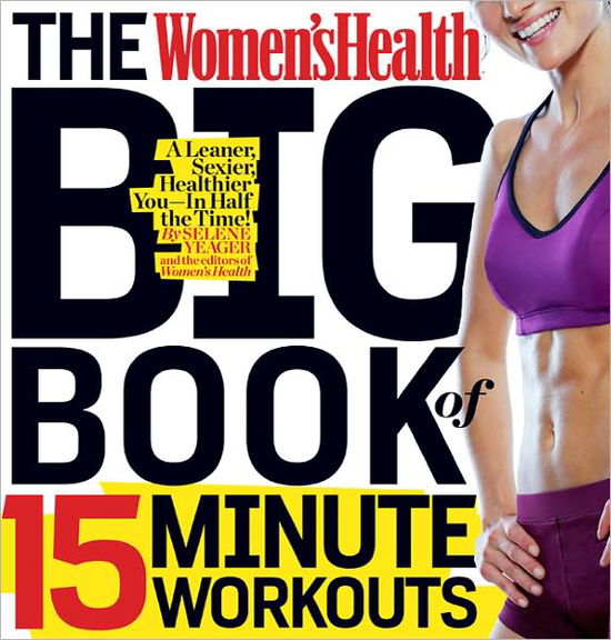 Cover for Selene Yeager · The Women's Health Big Book of 15-Minute Workouts: A Leaner, Sexier, Healthier You--In 15 Minutes a Day! - Women's Health (Paperback Book) (2011)