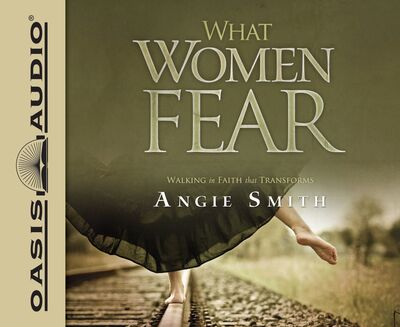 What Women Fear Walking in Faith that Transforms - Angie Smith - Muzyka - Oasis Audio - 9781609815370 - 1 września 2012