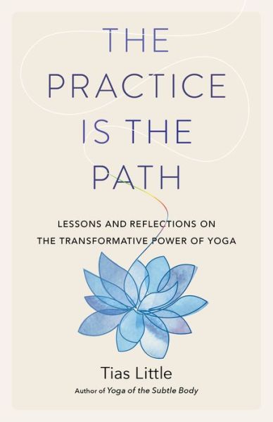 Cover for Tias Little · The Practice Is the Path: Lessons and Reflections on the Transformative Power of Yoga (Paperback Book) (2020)