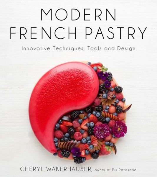 Cover for Cheryl Wakerhauser · Modern French Pastry: Innovative Technique, Tools and Design (Hardcover Book) (2017)
