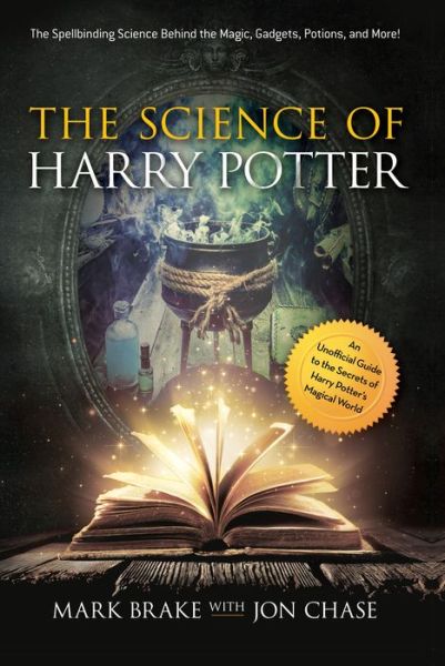 The Science of Harry Potter: The Spellbinding Science Behind the Magic, Gadgets, Potions, and More! - The Science of - Mark Brake - Livres - Skyhorse Publishing - 9781631582370 - 30 novembre 2017