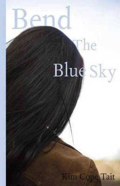 Cover for Kim Cope Tait · Bend the Blue Sky (Paperback Book) (2015)