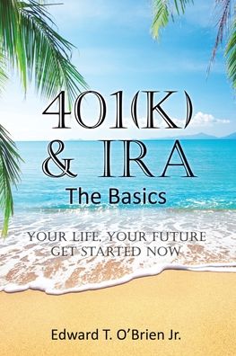 Cover for O'Brien, Edward T, Jr · 401 (k) &amp; IRA the Basics: Your Life - Your Future Get Started Now (Paperback Book) (2020)