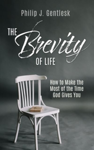 Cover for Philip J Gentlesk · The Brevity of Life: How to Make the Most of the Time God Gives You (Hardcover Book) (2021)