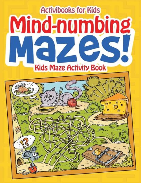 Mind-numbing Mazes! Kids Maze Activity Book - Activibooks for Kids - Books - Activibooks for Kids - 9781683215370 - August 6, 2016