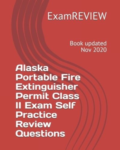 Alaska Portable Fire Extinguisher Permit Class II Exam Self Practice Review Questions - Examreview - Libros - Createspace Independent Publishing Platf - 9781727612370 - 26 de septiembre de 2018