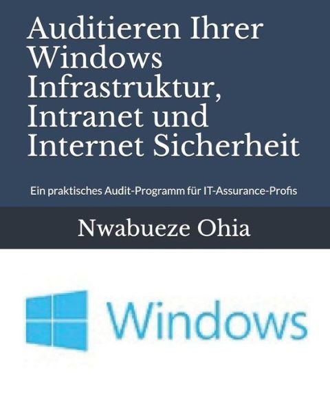 Cover for Nwabueze Ohia · Auditieren Ihrer Windows Infrastruktur, Intranet Und Internet Sicherheit (Pocketbok) (2018)