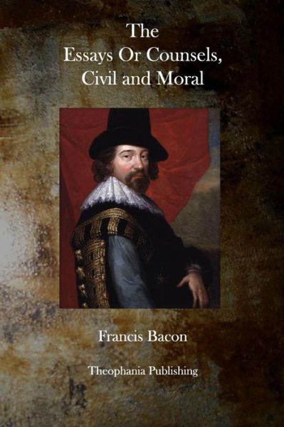 The Essays or Counsels, Civil and Moral - Francis Bacon - Książki - Theophania Publishing - 9781770830370 - 2 maja 2011