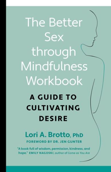 Lori PhD Brotto · Better Sex through Mindfulness-The At-Home Guide to Cultivating Desire: A Guide to Cultivating Desire (Paperback Book) (2022)