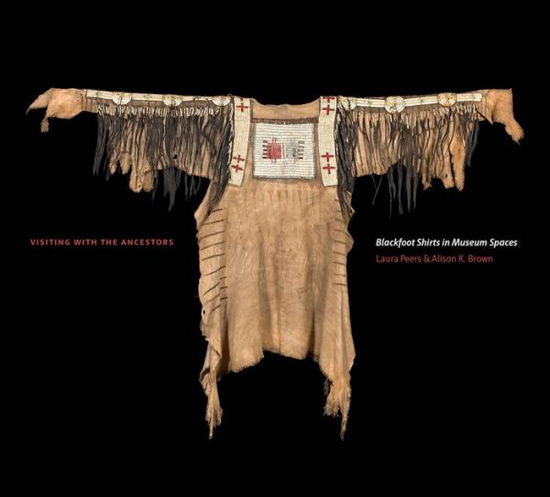 Cover for Laura Peers · Visiting with the Ancestors: Blackfoot Shirts in Museum Spaces (Paperback Book) (2016)