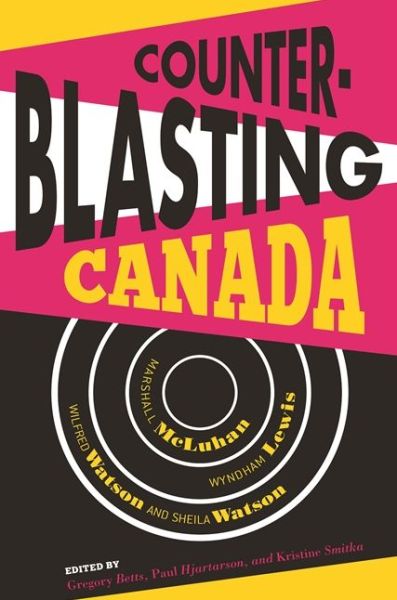 Counterblasting Canada: Marshall McLuhan, Wyndham Lewis, Wilfred Watson, and Sheila Watson - - Books - University of Alberta Press - 9781772120370 - May 9, 2016