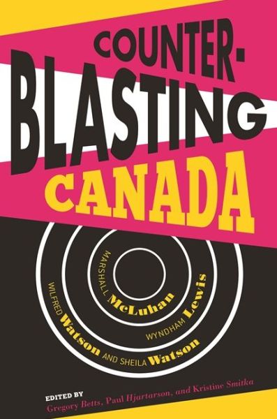 Cover for Counterblasting Canada: Marshall McLuhan, Wyndham Lewis, Wilfred Watson, and Sheila Watson (Paperback Book) (2016)