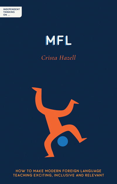 Cover for Crista Hazell · Independent Thinking on MFL: How to make modern foreign language teaching exciting, inclusive and relevant - Independent Thinking on series (Paperback Bog) (2020)