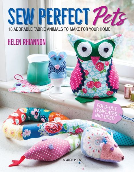 Cover for Helen Rhiannon · Sew Perfect Pets: 18 Adorable Fabric Animals to Make for Your Home (Taschenbuch) (2018)