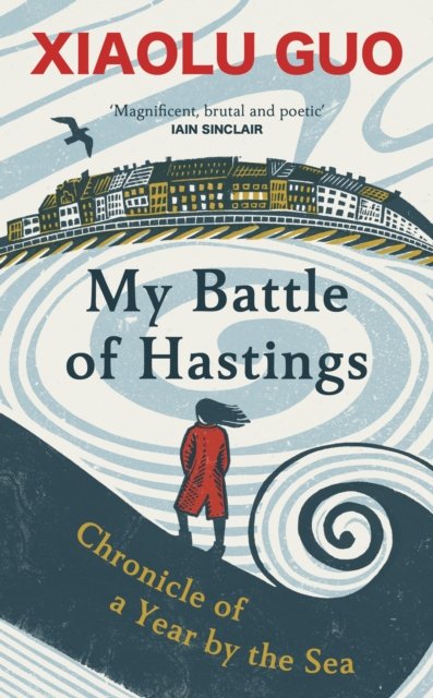 Cover for Xiaolu Guo · My Battle of Hastings: Chronicle of a Year by the Sea (Hardcover Book) (2024)