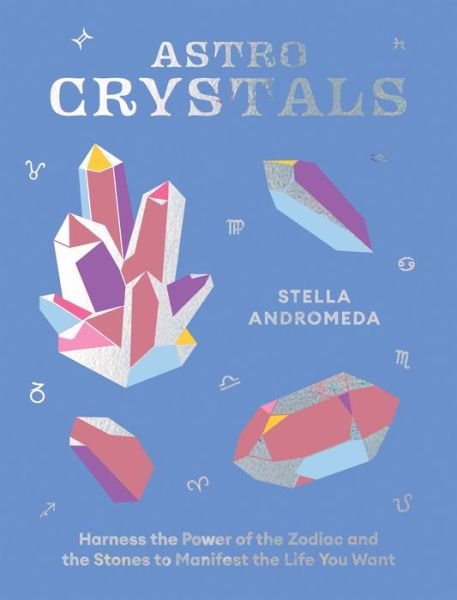 Cover for Stella Andromeda · AstroCrystals: Harness the Power of the Zodiac and the Stones to Manifest the Life You Want (Hardcover bog) (2023)