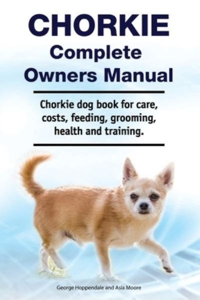 Cover for Asia More · Chorkie Complete Owners Manual. Chorkie dog book for care, costs, feeding, grooming, health and training. (Paperback Book) (2020)