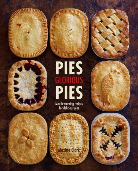 Cover for Maxine Clark · Pies Glorious Pies: Mouth-Watering Recipes for Delicious Pies (Hardcover Book) (2020)