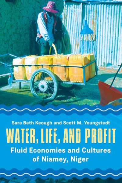 Cover for Sara Beth Keough · Water, Life, and Profit: Fluid Economies and Cultures of Niamey, Niger (Hardcover Book) (2019)