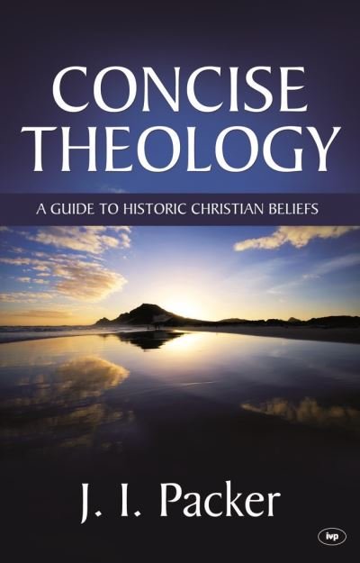 Cover for Packer, J I (Author) · Concise Theology: A Guide To Historic Christian Beliefs (MISC) (2019)
