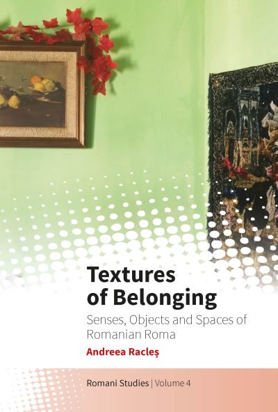 Andreea Racles · Textures of Belonging: Senses, Objects and Spaces of Romanian Roma - New Directions in Romani Studies (Hardcover Book) (2021)