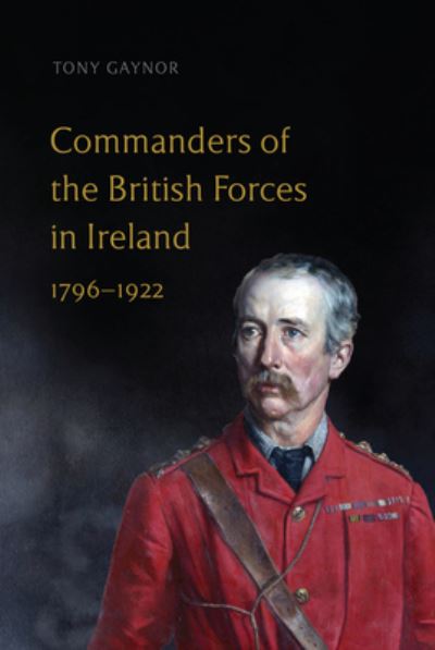 Cover for Tony Gaynor · Commanders of the British Forces in Ireland, 1796-1922 (Inbunden Bok) (2022)