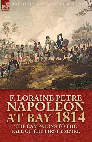 Cover for F Loraine Petre · Napoleon at Bay, 1814: The Campaigns to the Fall of the First Empire (Taschenbuch) (2009)
