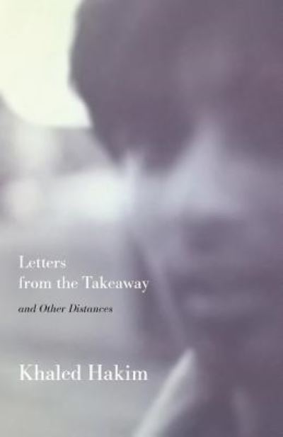 Cover for Khaled Hakim · Letters from the Takeaway, &amp; other distances (Paperback Book) (2019)