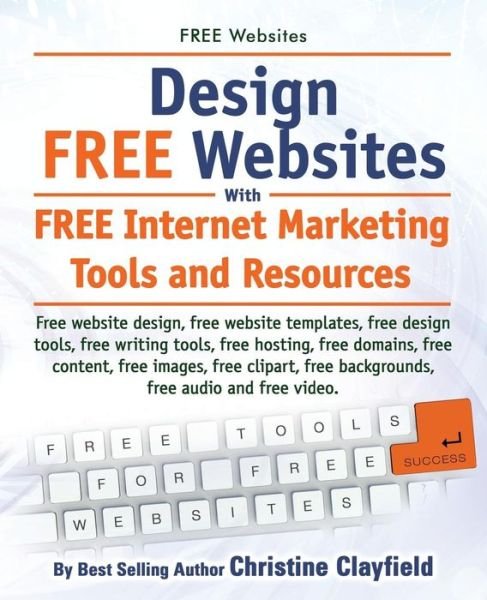 Cover for Christine Clayfield · Free Websites. Design Free Websites with Free Internet Marketing Tools and Resources. Free Website Design, Free Website Templates, Free Writing Tools, (Paperback Book) (2014)