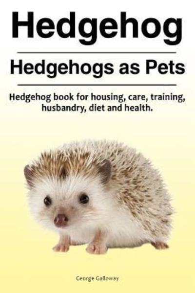 Cover for George Galloway · Hedgehog. Hedgehogs as Pets. Hedgehog book for housing, care, training, husbandry, diet and health. (Paperback Book) (2017)