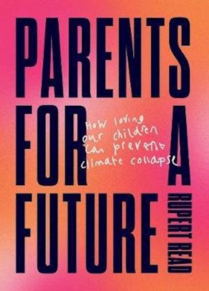 Parents for a Future - Rupert Read - Książki - UEA Publishing Project - 9781911343370 - 21 stycznia 2021