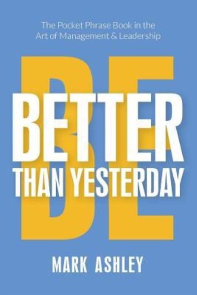 Cover for Mark Ashley · Be Better Than Yesterday (Taschenbuch) (2017)