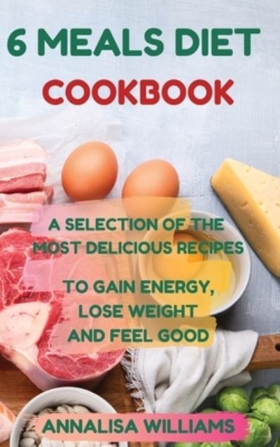 Cover for Annalisa Williams · 6 Meals Diet Cookbook (Hardcover Book) (2021)