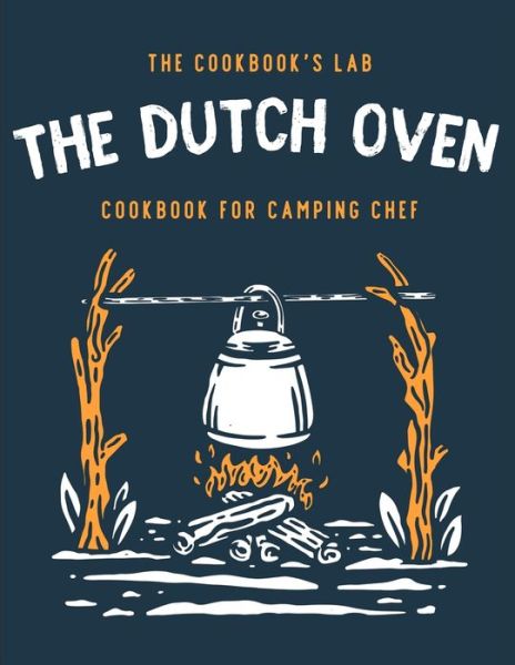 The Dutch Oven Cookbook for Camping Chef - The Cookbook's Lab - Książki - Andromeda Publishing LTD - 9781914128370 - 10 stycznia 2021