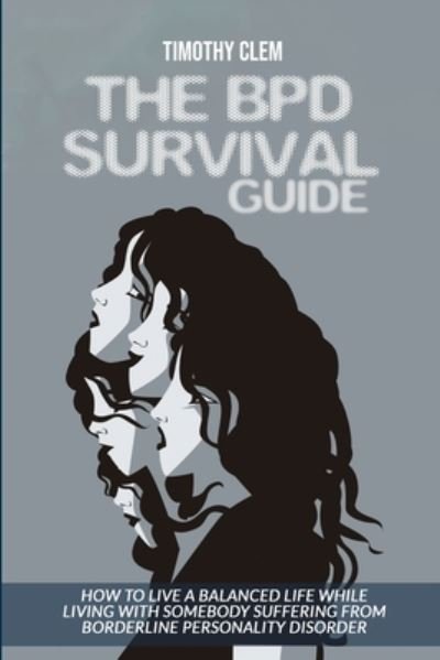 The BPD Survival Guide: How to Live a Balanced Life While Living with Somebody Suffering from Borderline Personality Disorder - Timothy Clem - Books - Timothy Clem - 9781914144370 - October 12, 2021