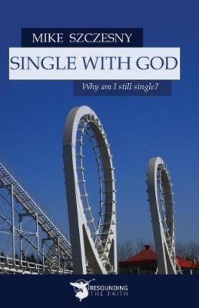 Single With God : Why am I still single? - Szczesny Mike - Books - Leonine Publishers - 9781942190370 - October 4, 2017