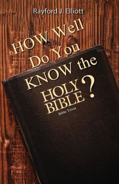 How Well Do You Know the Holy Bible? - Rayford Jones Elliott - Books - Clf Publishing - 9781945102370 - March 25, 2019