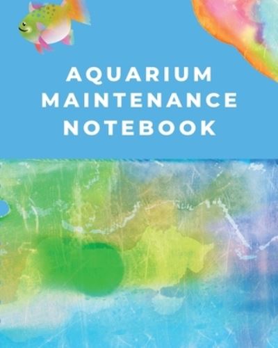 Cover for Trent Placate · Aquarium Maintenance Notebook: Fish Hobby - Fish Book - Log Book - Plants - Pond Fish - Freshwater - Pacific Northwest - Ecology - Saltwater - Marine Reef (Paperback Book) (2020)