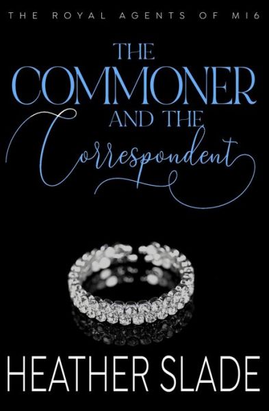 Cover for Heather Slade · The Commoner and the Correspondent: A sexy British spy enemies-to-lovers romance - The Royal Agents of Mi6 (Paperback Book) (2021)