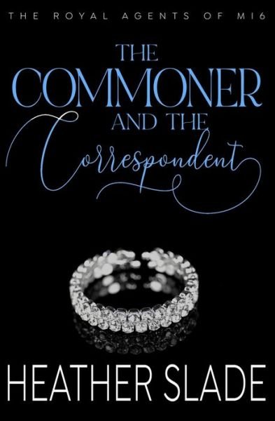 Heather Slade · The Commoner and the Correspondent: A sexy British spy enemies-to-lovers romance - The Royal Agents of Mi6 (Paperback Bog) (2021)