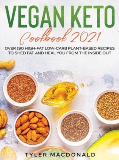 Cover for Tyler MacDonald · Vegan Keto Cookbook 2021 : Over 190 High-Fat Low-Carb Plant-Based Recipes to Shed Fat and Heal You from the Inside Out (Hardcover Book) (2020)