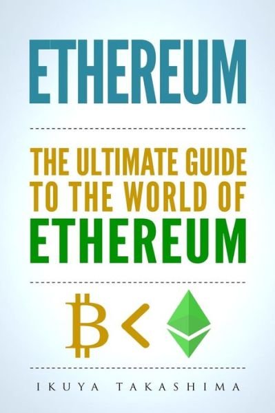 Cover for Ikuya Takashima · Ethereum: The Ultimate Guide to the World of Ethereum, Ethereum Mining, Ethereum Investing, Smart Contracts, Dapps and DAOs, Ether, Blockchain Technology (Book) (2017)