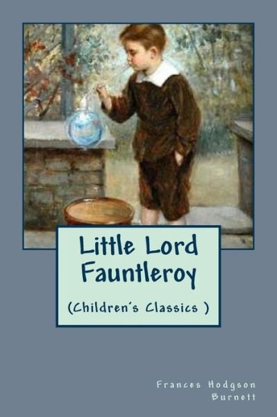 Little Lord Fauntleroy - Frances Hodgson Burnett - Livros - CreateSpace Independent Publishing Platf - 9781983553370 - 3 de janeiro de 2018