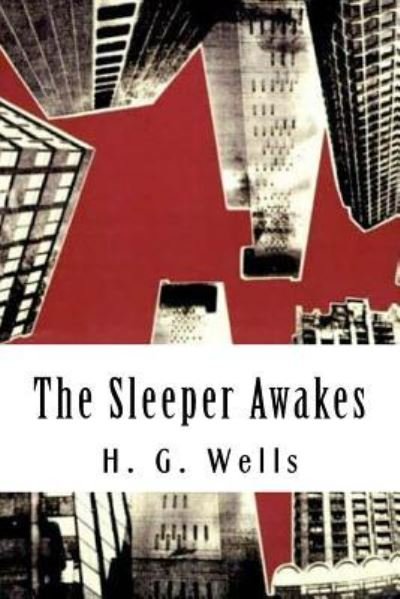 The Sleeper Awakes - H G Wells - Livres - Createspace Independent Publishing Platf - 9781983975370 - 18 janvier 2018