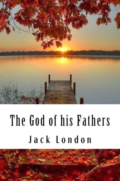 The God of His Fathers - Jack London - Książki - Createspace Independent Publishing Platf - 9781984192370 - 26 stycznia 2018