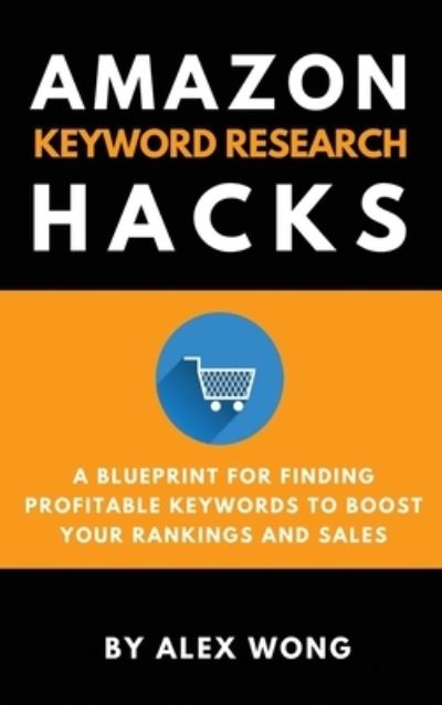 Cover for Alex Wong · Amazon Keyword Research Hacks: A Blueprint For Finding Profitable Keywords To Boost Your Rankings And Sales (Hardcover Book) (2019)