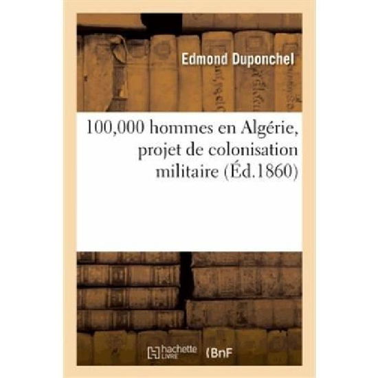 Cover for Duponchel-e · 100,000 Hommes en Algérie, Projet De Colonisation Militaire, Solution Économique et Pratique (Paperback Book) [French edition] (2013)