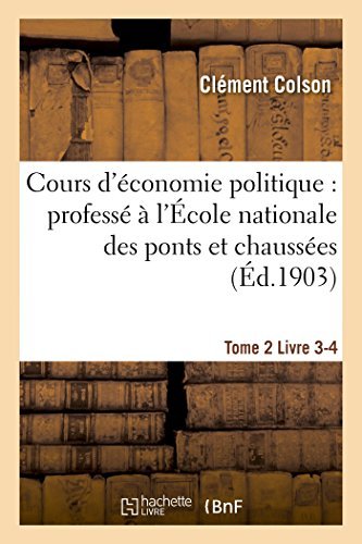 Cours d'Economie Politique: Professe A l'Ecole Nationale Des Ponts Et Chaussees. 4 - Sciences Sociales - Clement Colson - Bøger - Hachette Livre - BNF - 9782013411370 - 1. september 2014