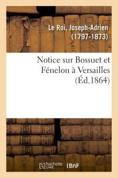 Notice Sur Bossuet Et Fenelon A Versailles - Joseph-Adrien Le Roi - Boeken - Hachette Livre - BNF - 9782329011370 - 29 mei 2018