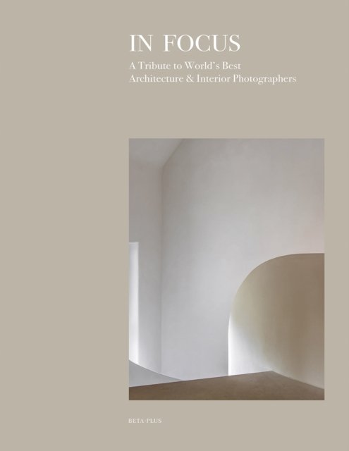 In Focus: A Tribute to World's Best Architecture & Interior Photographers (Gebundenes Buch) (2024)